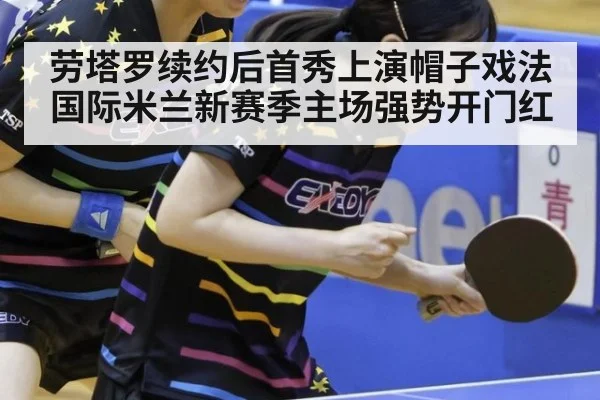 劳塔罗续约后首秀上演帽子戏法 国际米兰新赛季主场强势开门红